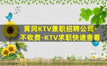 黄冈KTV兼职招聘公司-不收费-KTV求职快速查看